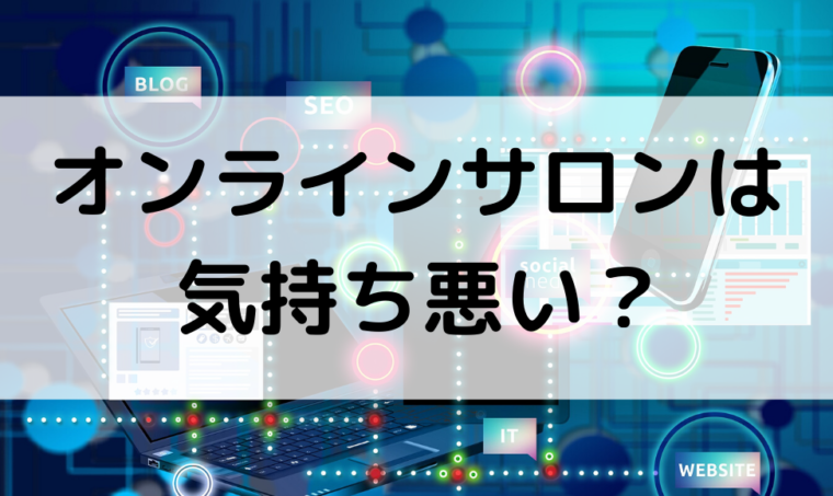 オンラインサロンは気持ち悪い 実際に入会してみた感想 万物に学び続けるブログ